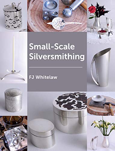 Small-Scale Silversmithing - FJ Whitelaw